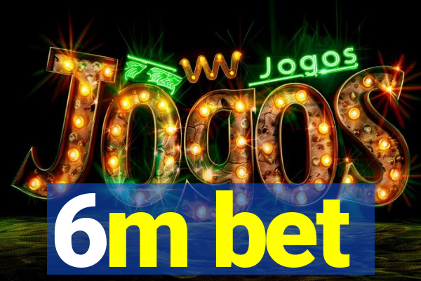 6m bet